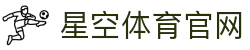 星空体育(XK)官网 - 体育动态与赛事信息官方网